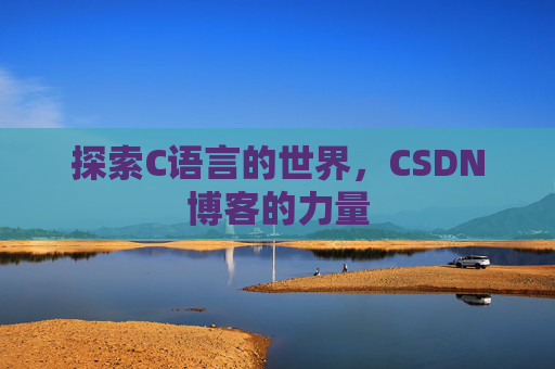 探索C语言的世界，CSDN博客的力量